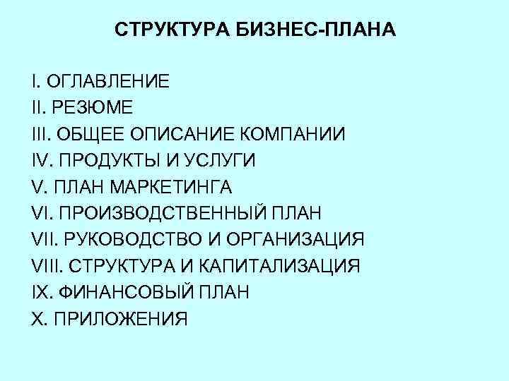СТРУКТУРА БИЗНЕС-ПЛАНА I. ОГЛАВЛЕНИЕ II. РЕЗЮМЕ III. ОБЩЕЕ ОПИСАНИЕ КОМПАНИИ IV. ПРОДУКТЫ И УСЛУГИ