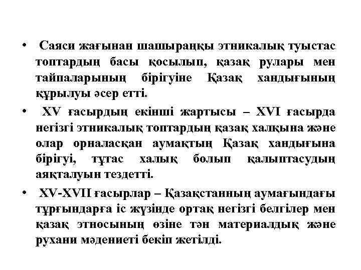  • Саяси жағынан шашыраңқы этникалық туыстас топтардың басы қосылып, қазақ рулары мен тайпаларының