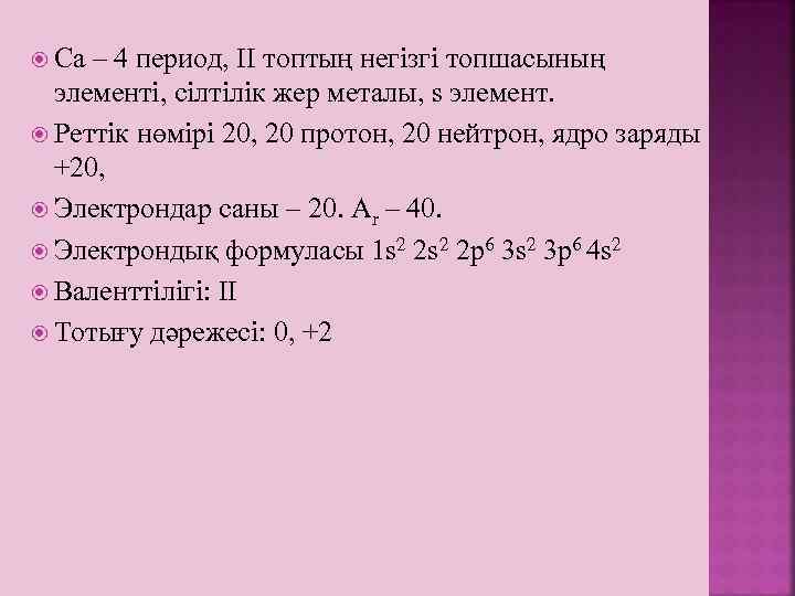  Ca – 4 период, ІІ топтың негізгі топшасының элементі, сілтілік жер металы, s