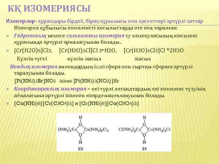 КҚ ИЗОМЕРИЯСЫ Изомерлер- құрамдары бірдей, бірақ құрылысы мен қасиеттері әртүрлі заттар Изомерия құбылысы комплексті