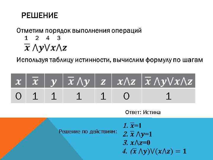 РЕШЕНИЕ 0 1 1 0 Ответ: Истина Решение по действиям: 1 