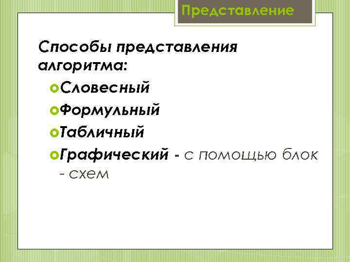 Представление Способы представления алгоритма: Словесный Формульный Табличный Графический - с помощью блок - схем