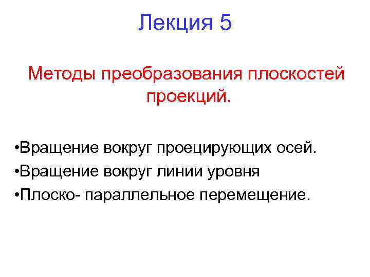 Лекция 5 Методы преобразования плоскостей проекций. • Вращение вокруг проецирующих осей. • Вращение вокруг