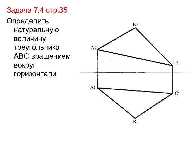 Задача 7. 4 стр. 35 Определить натуральную величину треугольника АВС вращением вокруг горизонтали 