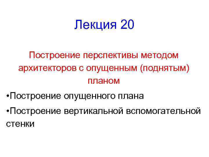 Лекция 20 Построение перспективы методом архитекторов с опущенным (поднятым) планом • Построение опущенного плана