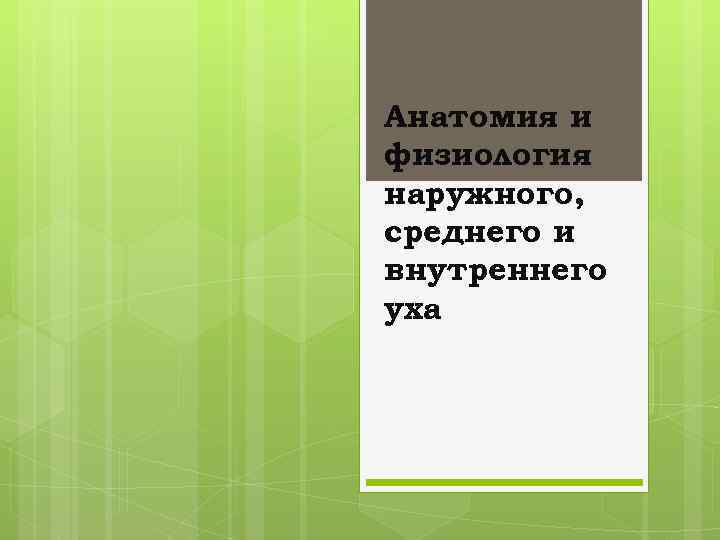 Анатомия и физиология наружного, среднего и внутреннего уха 