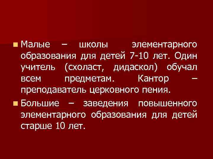 n Малые – школы элементарного образования для детей 7 -10 лет. Один учитель (схоласт,