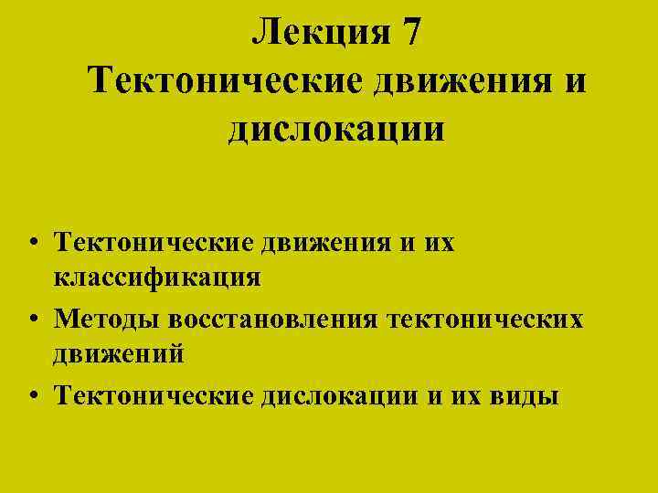 Лекция 7 Тектонические движения и дислокации • Тектонические движения и их классификация • Методы