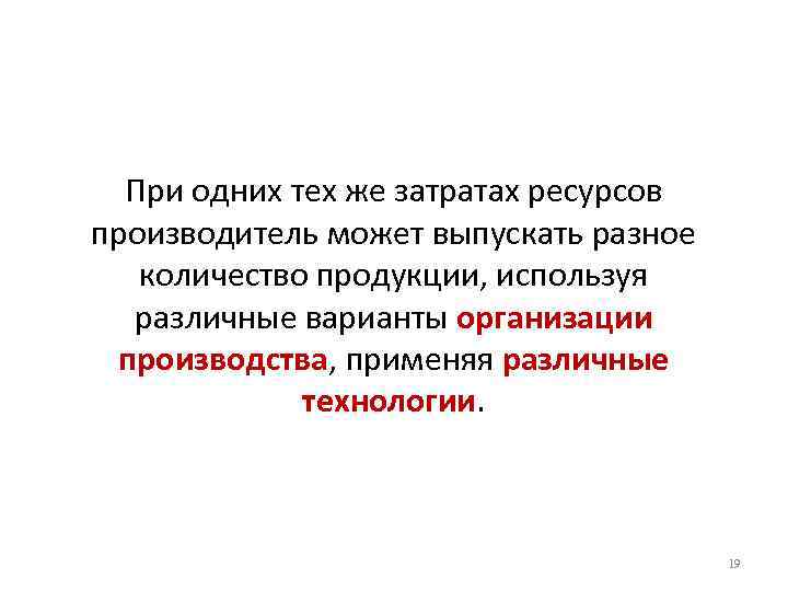 При одних тех же затратах ресурсов производитель может выпускать разное количество продукции, используя различные