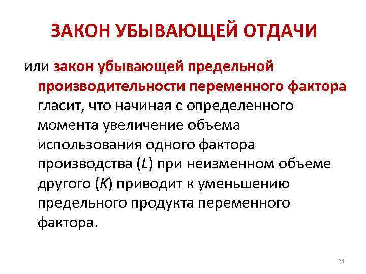 ЗАКОН УБЫВАЮЩЕЙ ОТДАЧИ или закон убывающей предельной производительности переменного фактора гласит, что начиная с