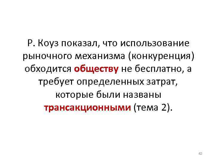 Р. Коуз показал, что использование рыночного механизма (конкуренция) обходится обществу не бесплатно, а требует