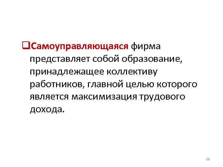 q. Самоуправляющаяся фирма представляет собой образование, принадлежащее коллективу работников, главной целью которого является максимизация