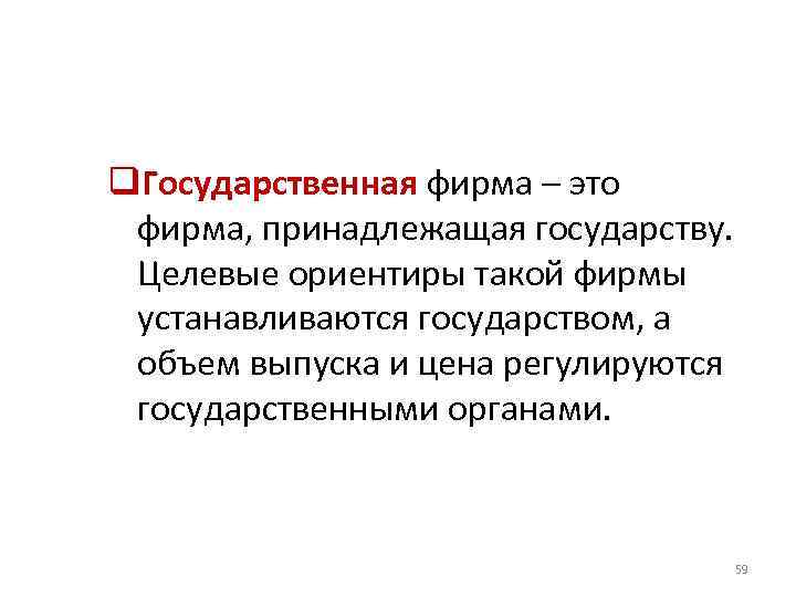 q. Государственная фирма – это фирма, принадлежащая государству. Целевые ориентиры такой фирмы устанавливаются государством,