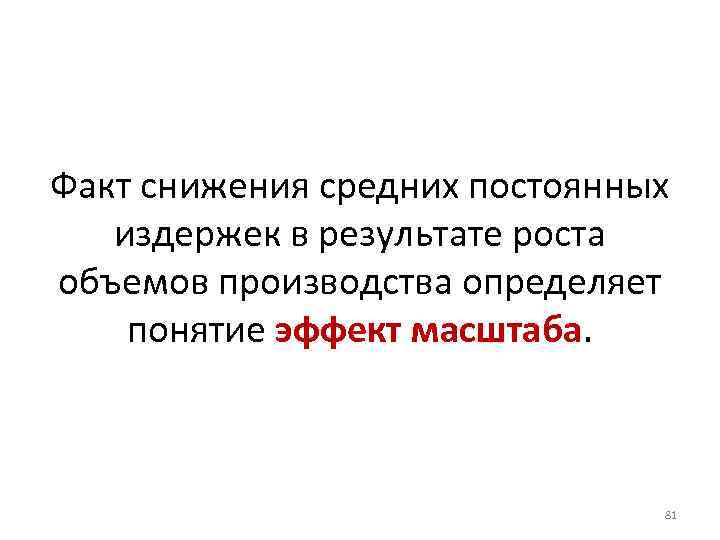 Факт снижения средних постоянных издержек в результате роста объемов производства определяет понятие эффект масштаба.