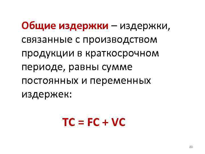 Общие издержки – издержки, связанные с производством продукции в краткосрочном периоде, равны сумме постоянных