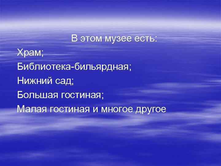 В этом музее есть: Храм; Библиотека-бильярдная; Нижний сад; Большая гостиная; Малая гостиная и многое