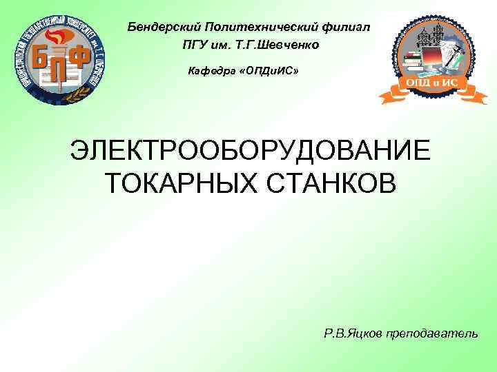 Бендерский Политехнический филиал ПГУ им. Т. Г. Шевченко Кафедра «ОПДи. ИС» ЭЛЕКТРООБОРУДОВАНИЕ ТОКАРНЫХ СTAHКOB