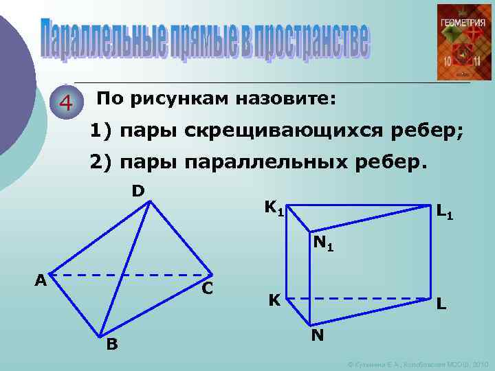 4 По рисункам назовите: 1) пары скрещивающихся ребер; 2) пары параллельных ребер. D K