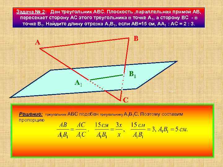Задача № 2: Дан треугольник АВС. Плоскость , параллельная прямой АВ, пересекает сторону АС