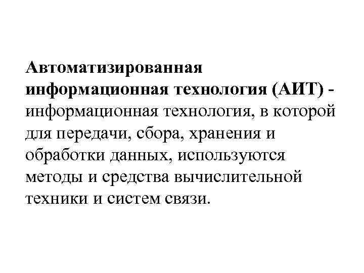 Автоматизированная информационная технология (АИТ) информационная технология, в которой для передачи, сбора, хранения и обработки