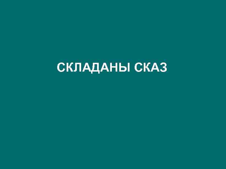 СКЛАДАНЫ СКАЗ 