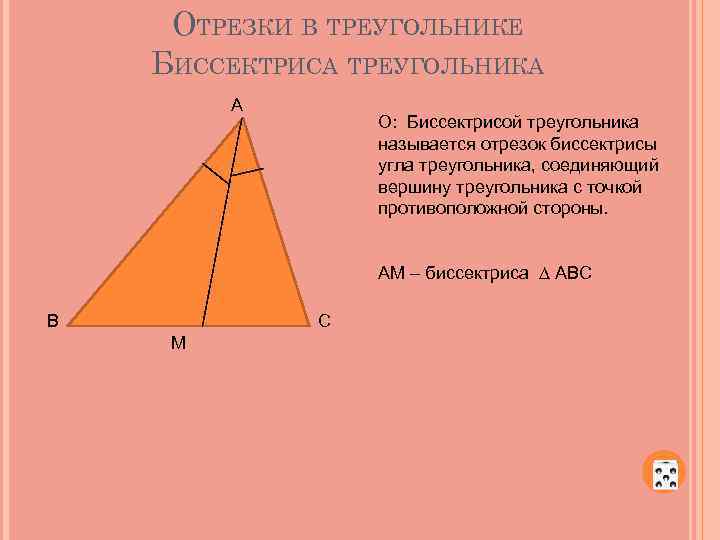 ОТРЕЗКИ В ТРЕУГОЛЬНИКЕ БИССЕКТРИСА ТРЕУГОЛЬНИКА А О: Биссектрисой треугольника называется отрезок биссектрисы угла треугольника,