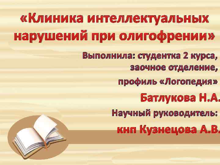  «Клиника интеллектуальных нарушений при олигофрении» Выполнила: студентка 2 курса, заочное отделение, профиль «Логопедия»