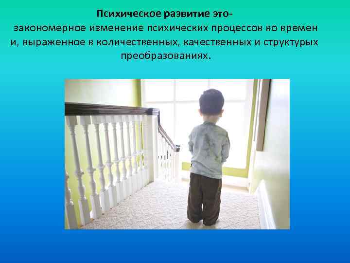 Психическое развитие это закономерное изменение психических процессов во времен и, выраженное в количественных, качественных