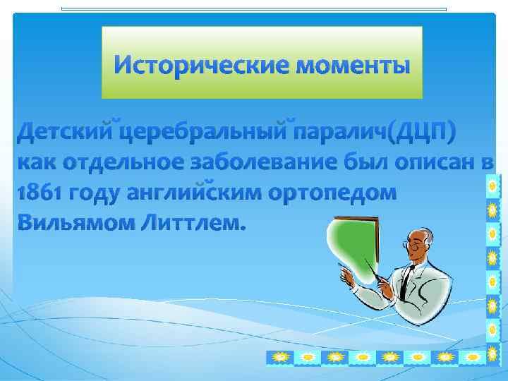 ИСТОИЧЕСКИЕ СВЕДЕНИЯ Исторические моменты Детский церебральный паралич(ДЦП) как отдельное заболевание был описан в 1861