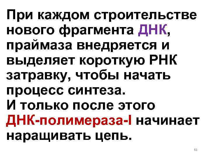 При каждом строительстве нового фрагмента ДНК, праймаза внедряется и выделяет короткую РНК затравку, чтобы