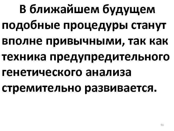 В ближайшем будущем подобные процедуры станут вполне привычными, так как техника предупредительного генетического анализа