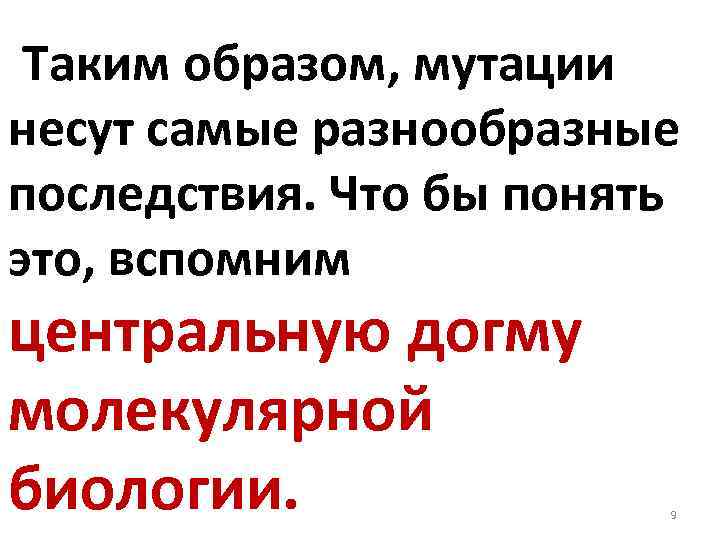 Таким образом, мутации несут самые разнообразные последствия. Что бы понять это, вспомним центральную догму