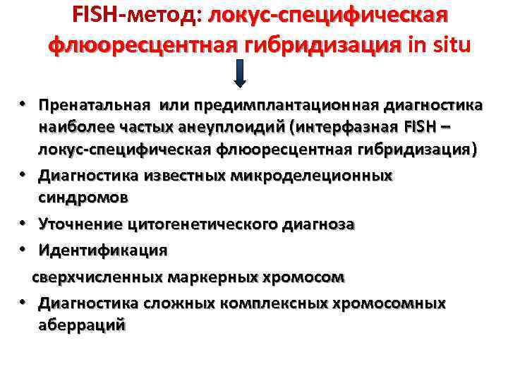 FISH-метод: локус-специфическая флюоресцентная гибридизация in situ гибридизация • Пренатальная или предимплантационная диагностика наиболее частых