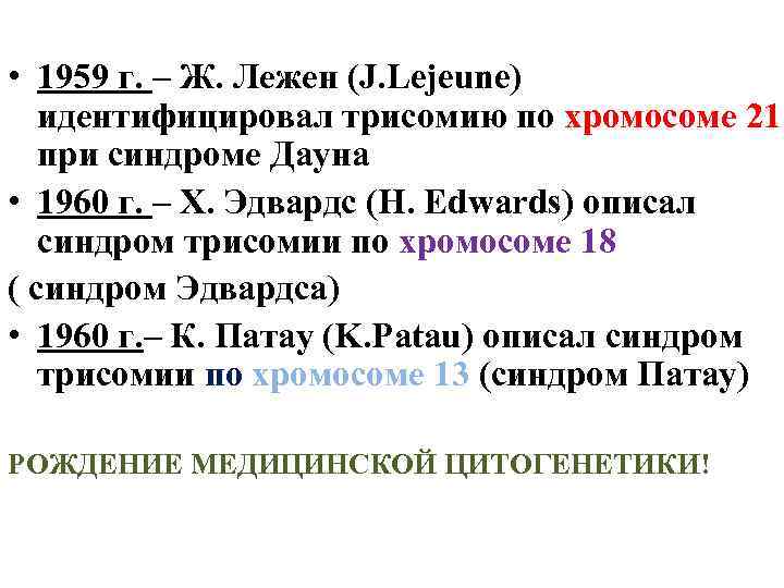  • 1959 г. – Ж. Лежен (J. Lejeune) идентифицировал трисомию по хромосоме 21