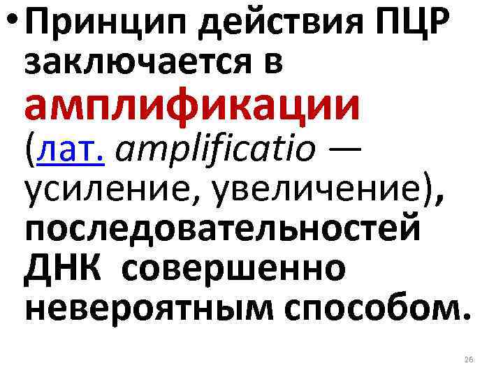  • Принцип действия ПЦР заключается в амплификации (лат. amplificatio — усиление, увеличение), последовательностей