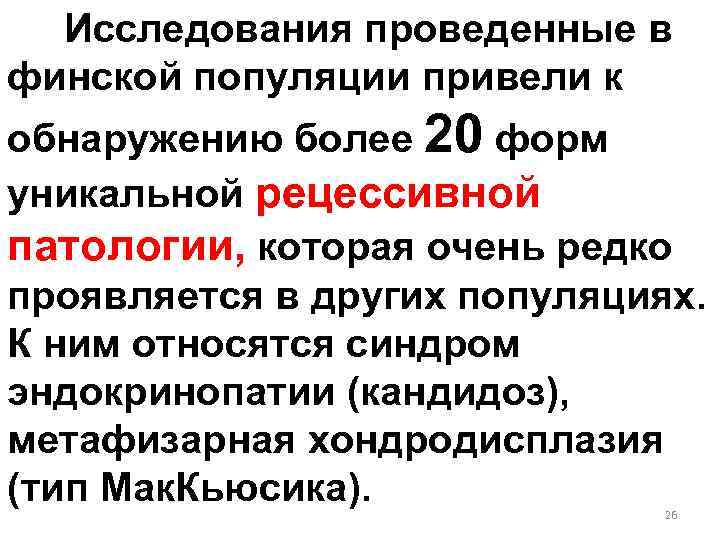 Исследования проведенные в финской популяции привели к обнаружению более 20 форм уникальной рецессивной патологии,