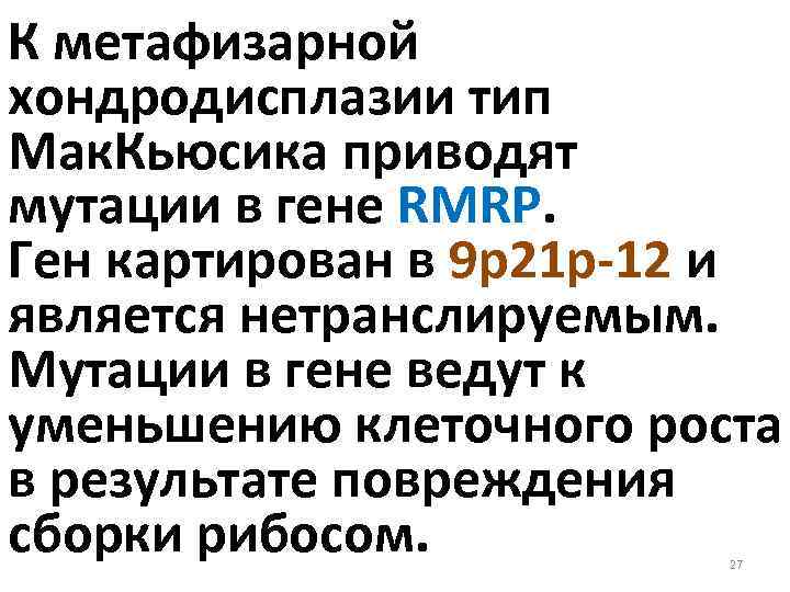 К метафизарной хондродисплазии тип Мак. Кьюсика приводят мутации в гене RMRP. Ген картирован в