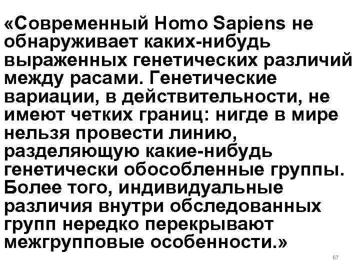  «Современный Homo Sapiens не обнаруживает каких-нибудь выраженных генетических различий между расами. Генетические вариации,