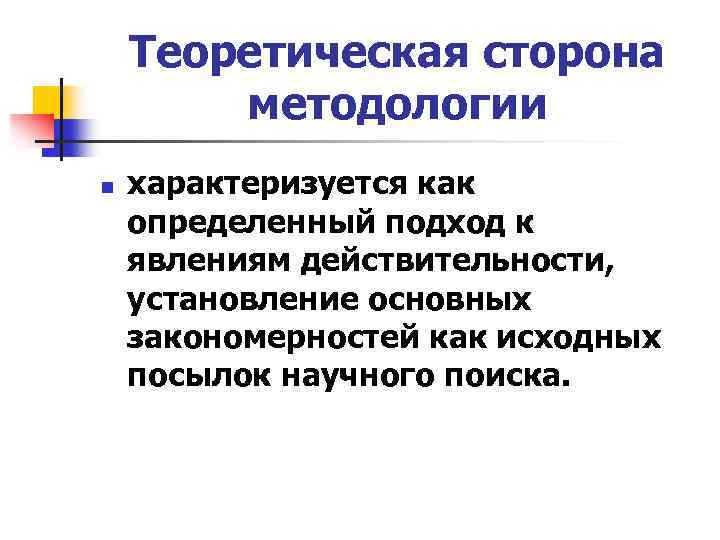 Теоретическая сторона методологии n характеризуется как определенный подход к явлениям действительности, установление основных закономерностей
