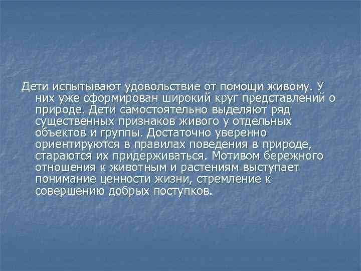 Дети испытывают удовольствие от помощи живому. У них уже сформирован широкий круг представлений о