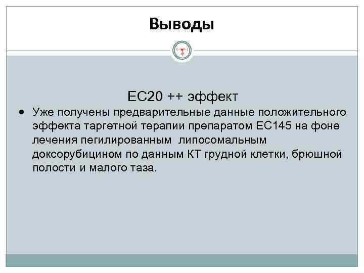 Выводы EC 20 ++ эффект • Уже получены предварительные данные положительного эффекта таргетной терапии