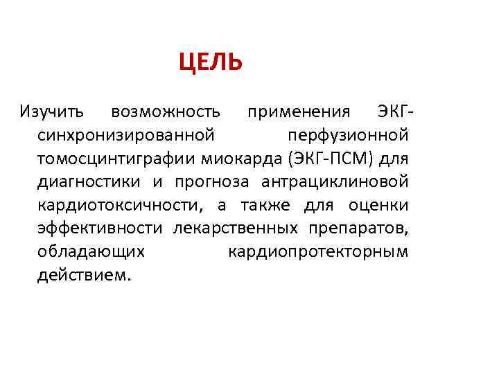 ЦЕЛЬ Изучить возможность применения ЭКГсинхронизированной перфузионной томосцинтиграфии миокарда (ЭКГ-ПСМ) для диагностики и прогноза антрациклиновой