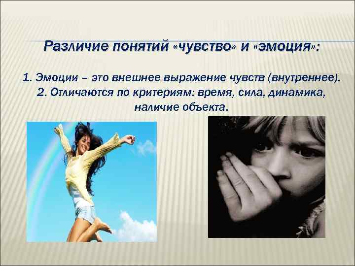 Различие понятий «чувство» и «эмоция» : 1. Эмоции – это внешнее выражение чувств (внутреннее).