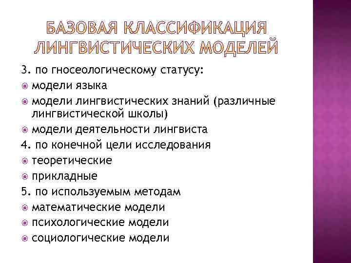 3. по гносеологическому статусу: модели языка модели лингвистических знаний (различные лингвистической школы) модели деятельности