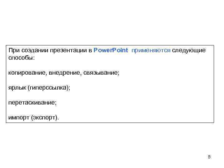 При создании презентации в Power. Point применяются следующие способы: копирование, внедрение, связывание; ярлык (гиперссылка);