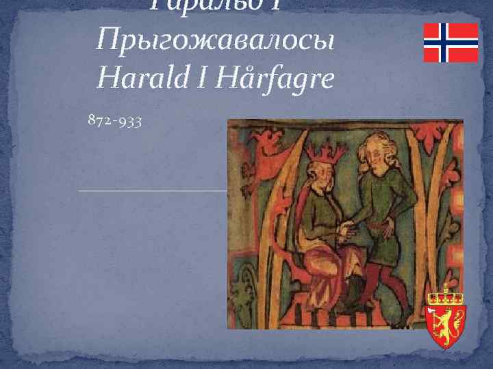Гаральд І Прыгожавалосы Harald I Hårfagre 872 -933 