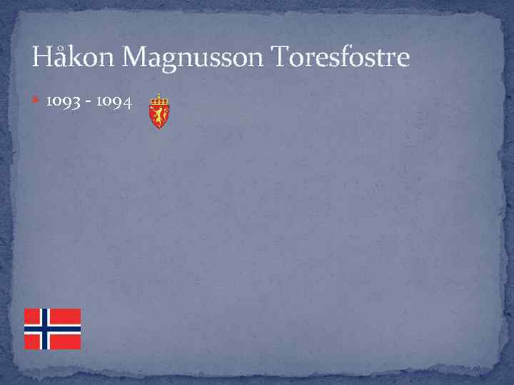 Håkon Magnusson Toresfostre 1093 - 1094 