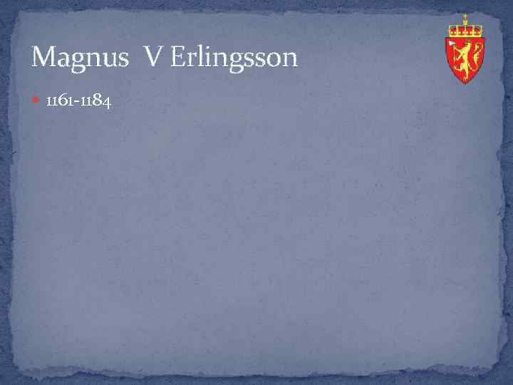 Magnus V Erlingsson 1161 -1184 
