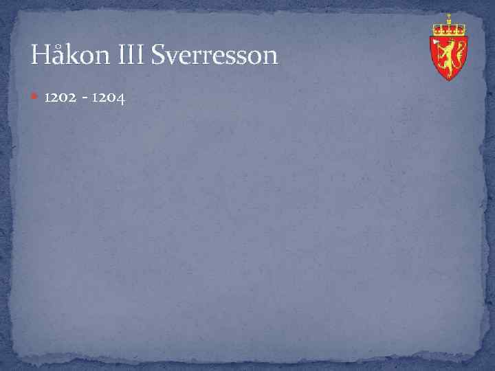 Håkon III Sverresson 1202 - 1204 