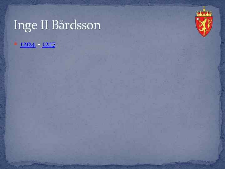 Inge II Bårdsson 1204 - 1217 